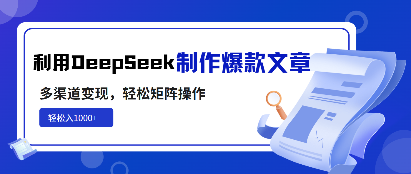 利用DeepSeek制作爆款文章，多渠道变现，轻松矩阵操作，轻松日入1000+-丸动小站