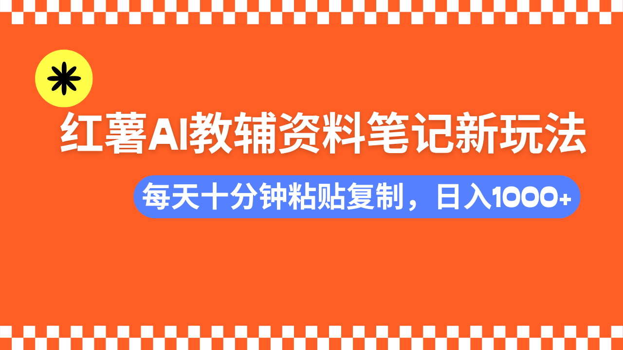 小红书AI教辅资料笔记新玩法，0门槛，可批量可复制，一天十分钟发笔记…-丸动小站