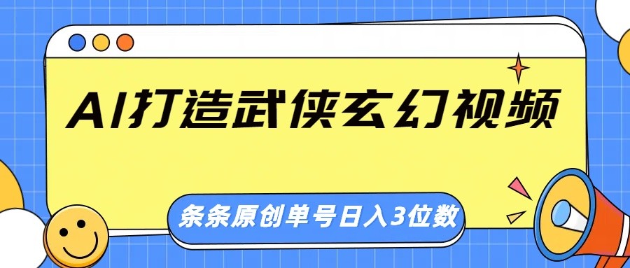 AI打造武侠玄幻视频，条条原创、画风惊艳，单号轻松日入三位数-丸动小站