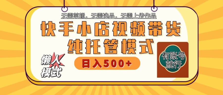 快手小店托管带货 2025新风口 批量自动剪辑爆款 月入5000+ 上不封顶-丸动小站