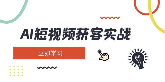 AI短视频获客实战：涵盖矩阵营销、搭建、定位、素材拍摄、起号、变现等-丸动小站