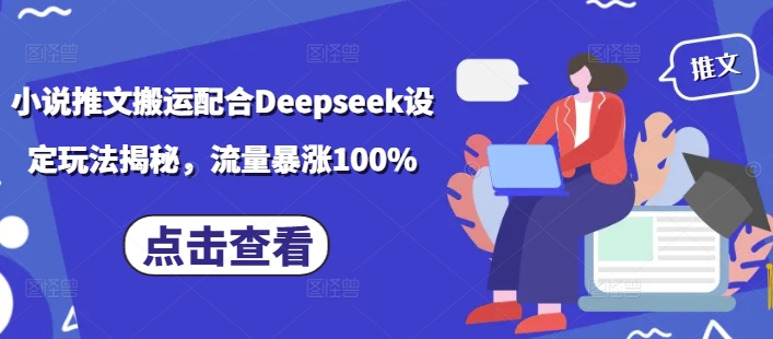 小说推文搬运配合Deepseek设定玩法揭秘，流量暴涨100%-丸动小站