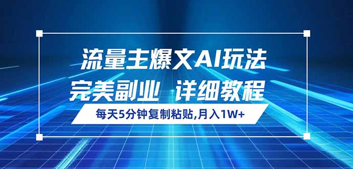 流量主爆文AI玩法，每天5分钟复制粘贴，完美副业，月入1W+-丸动小站