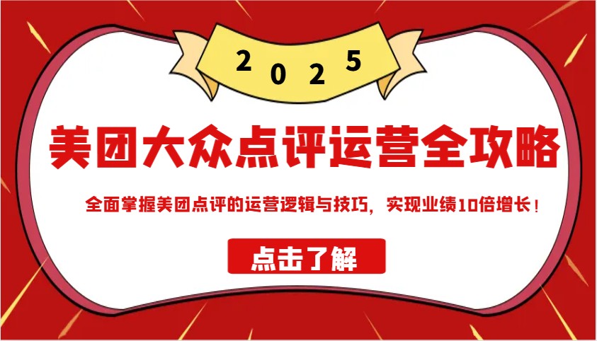 美团大众点评运营全攻略2025，全面掌握美团点评的运营逻辑与技巧，实现业绩10倍增长！-丸动小站