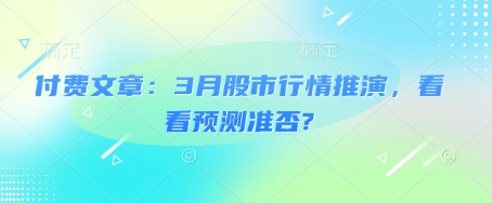 付费文章：3月股市行情推演，看看预测准否?-丸动小站