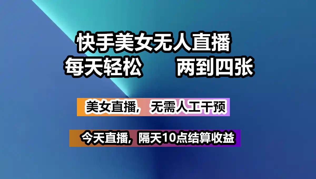 快手美女无人直播, 每天最少一到三张,全程托管无需人工干涉-丸动小站