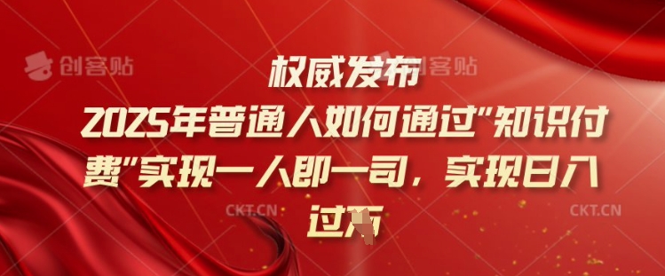 2025年普通人如何通过知识付费实现一人即一司，实现日入过千【揭秘】-丸动小站