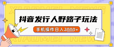 抖音发行人野路子玩法，一单利润50，手机操作一天多张【揭秘】-丸动小站