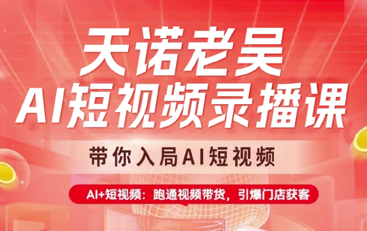 天诺老吴AI短视频录播课，带你入局AI短视频，AI+短视频，跑通视频带货-丸动小站