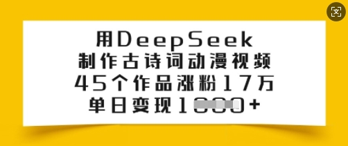 用DeepSeek制作古诗词动漫视频，45个作品涨粉17万，单日变现多张-丸动小站