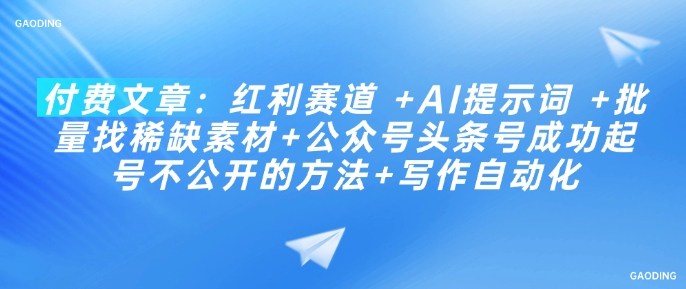 付费文章：红利赛道 +AI提示词 +批量找稀缺素材+公众号头条号成功起号不公开的方法+写作自动化-丸动小站