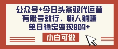 公众号+今日头条双代运营，有账号就行，单日稳定变现8张【揭秘】-丸动小站