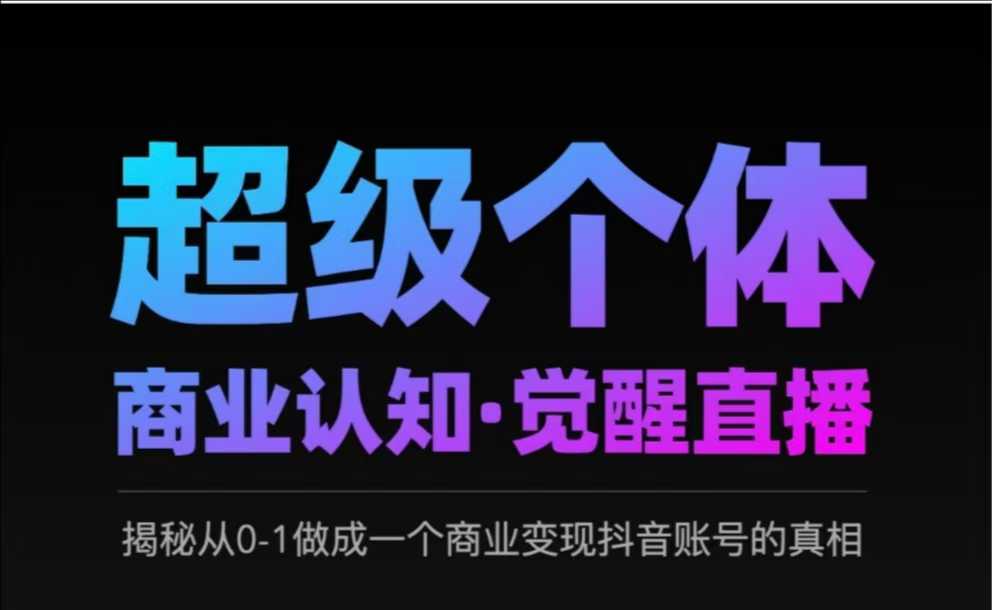 2025超级个体商业认知·觉醒直播，揭秘从0-1做成一个商业变现抖音账号的真相-丸动小站