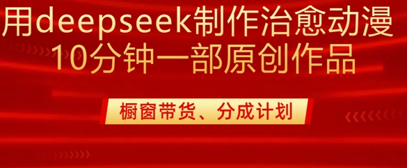 用deepseek制作治愈系漫剪，20分钟一部纯原创作品，多种变现渠道外面收费980-丸动小站