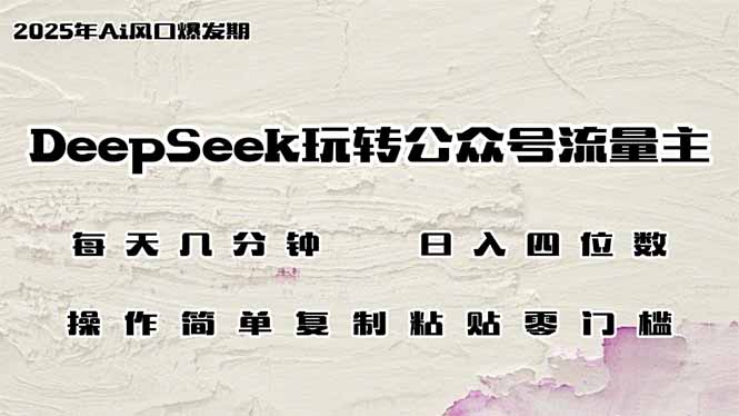 DeepSeek玩转公众号流量主，日入四位数，每天几分钟，操作简单零门槛-丸动小站