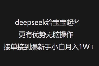 deepseek给宝宝起名更有优势无脑操作接单接到爆新手小白月入1W+-丸动小站